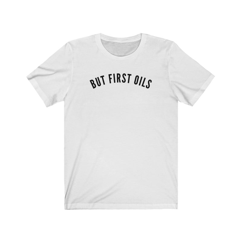 But First Oils T-Shirt - cottonwoodbloomco