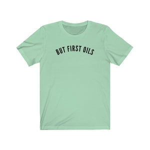 But First Oils T-Shirt - cottonwoodbloomco